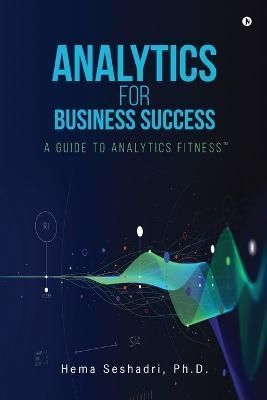 Analytics for Business Success By Hema Seshadri Ph D 9798889358176