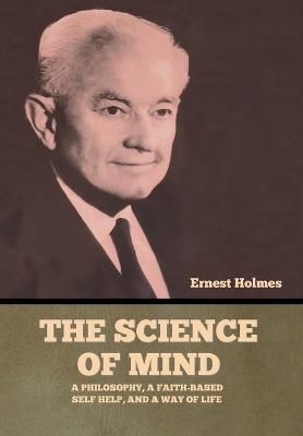 The Science of Mind By Ernest Holmes 9798889422006 (Hardback)