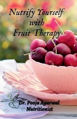Nutrify Yourself With Fruit Therapy By Dr Pooja 9798889519737