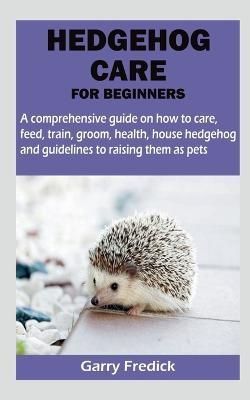 Hedgehog Care for Beginners By Fredick 9798889861928 (Paperback)