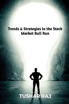Trends & Strategies in the Stock Market Bull Run By Raj 9798890024466