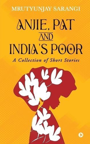 Anjie, Pat and India's Poor By Mrutyunjay Sarangi 9798890029263