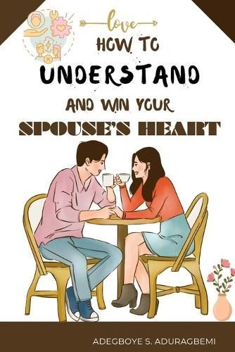 How to Understand and Win Your Spouse's Heart By Adegboye Aduragbemi