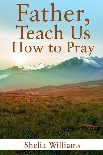 Father, Teach Us How to Pray By Shelia Williams 9798890747884