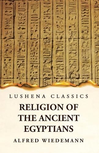 Religion of the Ancient Egyptians By Alfred Wiedemann 9798890962058