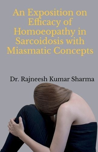 An Exposition on Efficacy of Homoeopathy in Sarcoidosis With Miasmatic Concepts