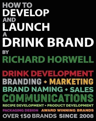 How To Develop And Launch A Drink Brand By Richard Horwell (Paperback)