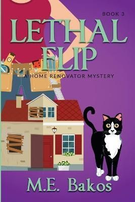 Lethal Flip, A Home Renovator Mystery By Bakos, M., E. 9798985077087