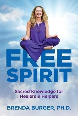 Free Spirit: Sacred Knowledge for Healers & Helpers By Burger, Brenda