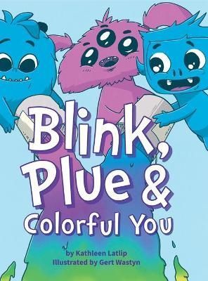 Blink, Plue & Colorful You By Kathleen M Latlip 9798985123210