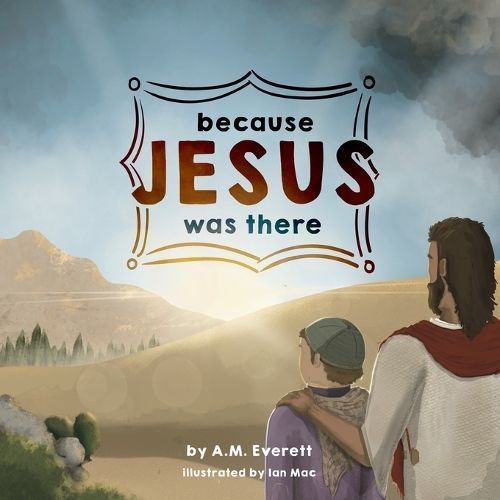 Because Jesus Was There By A M Everett (author), Ian Mac (illustrator)