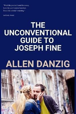 The Unconventional Guide to Joseph Fine By Allen Danzig 9798985347814