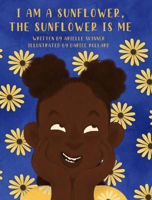 I am a Sunflower, the Sunflower is Me By Skinner 9798985349122