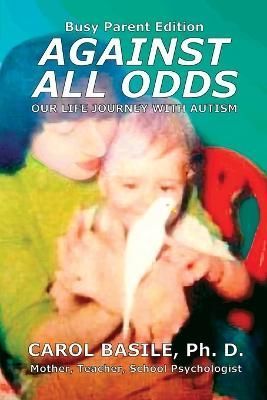 Against All Odds: Our Life Journey with Autism : Busy Parent Edition