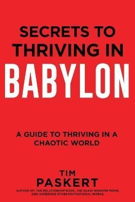 Secrets to Thriving in Babylon By Tim Paskert 9798985436549
