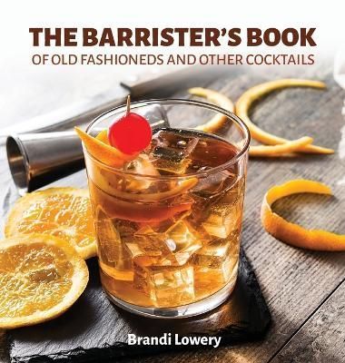 Barrister's Book of Old Fashioneds & Other Cocktails By Lowery