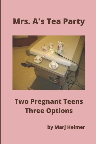 Mrs. A's Tea Party: Two Pregnant Teens. Three Options By Helmer, Marj