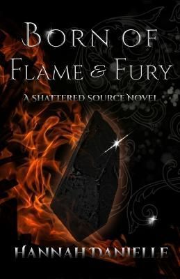 Born of Flame and Fury: A Shattered Source Novel By Danielle, Hannah