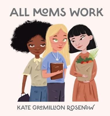 All Moms Work: All Moms Are Working Moms By Rosenow, Kate (Hardback)