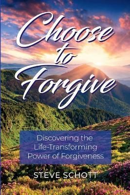 Choose to Forgive By Steve Schott 9798986222202 (Paperback)