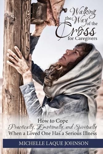 Walking the Way of the Cross for Caregivers By Michelle Laque Johnson