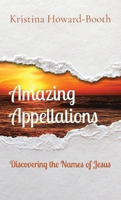 Amazing Appellations: Discovering the Names of Jesus By Howard-Booth