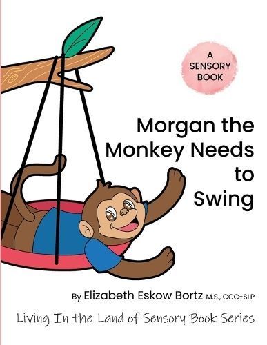 Morgan The Monkey Needs To Swing By Elizabeth Eskow Bortz (Paperback)