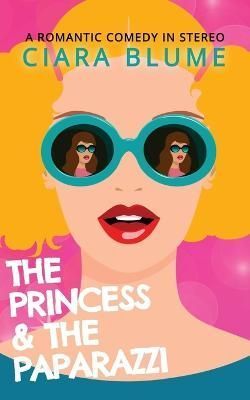 The Princess and the Paparazzi By Ciara Blume 9798986902081