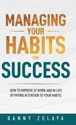 Managing Your Habits for Success By Zelaya 9798986981604 (Hardback)