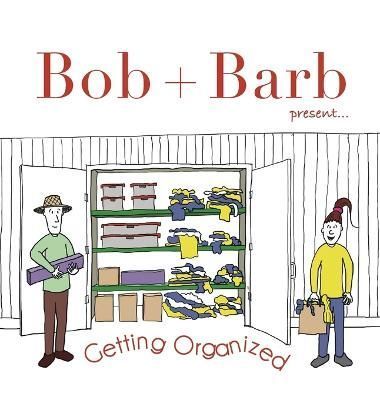 Bob + Barb Present... Getting Organized By Bob and Barb Studios