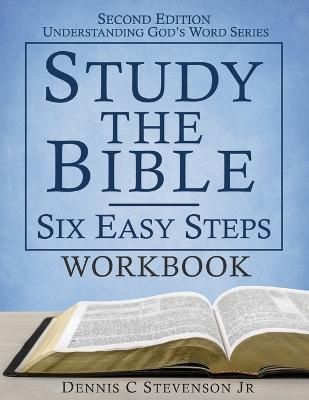 Study the Bible - Six Easy Steps WORKBOOK By Dennis C Stevenson