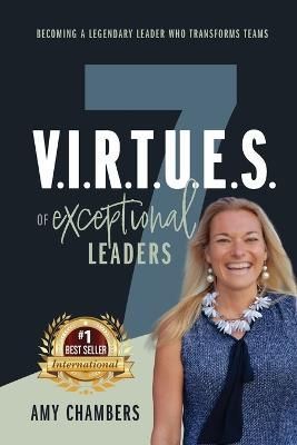 7 V.I.R.T.U.E.S. Of Exceptional Leaders By Amy Chambers 9798987517802