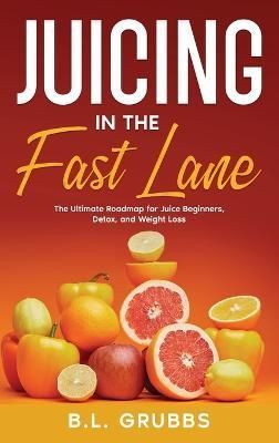 Juicing in the Fast Lane By B L Grubbs 9798987597606 (Hardback)