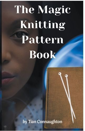 The Magic Knitting Pattern Book By Tian Connaughton 9798987617649