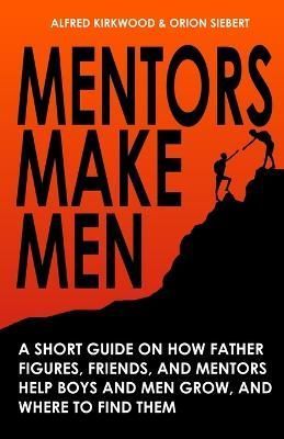 Mentors Make Men By Alfred Kirkwood, Orion Siebert 9798987801703