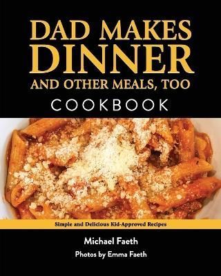 Dad Makes Dinner and Other Meals, Too By Michael Faeth 9798987943106