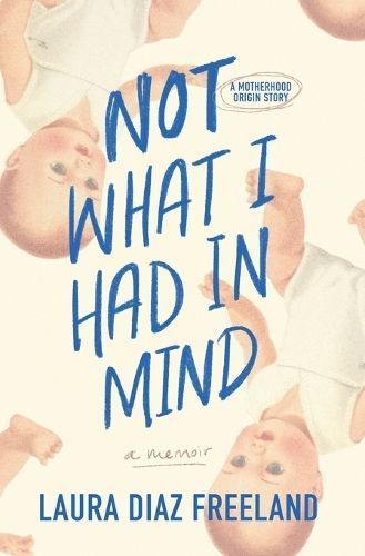 Not What I Had in Mind By Laura Diaz Freeland 9798988237303 (Hardback)