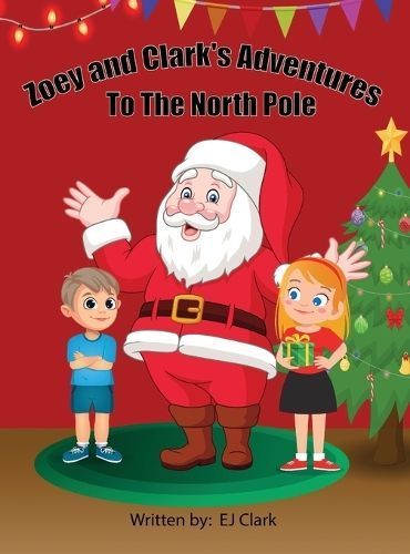 Zoey and Clark's Adventures To The North Pole By Ej Clark-Sledge