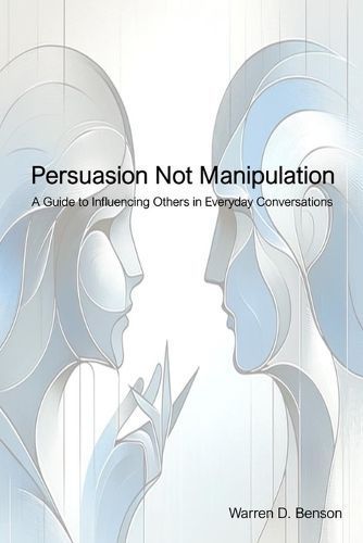 Persuasion Not Manipulation By Warren D Benson 9798990189508